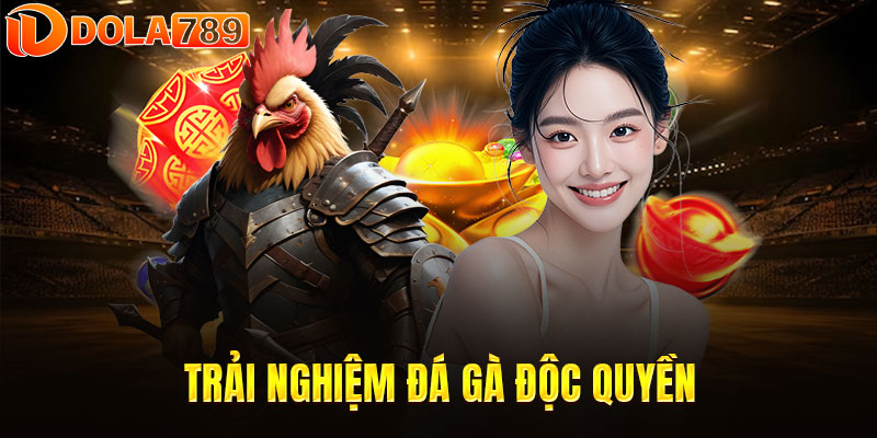 Trải nghiệm đá gà độc quyền